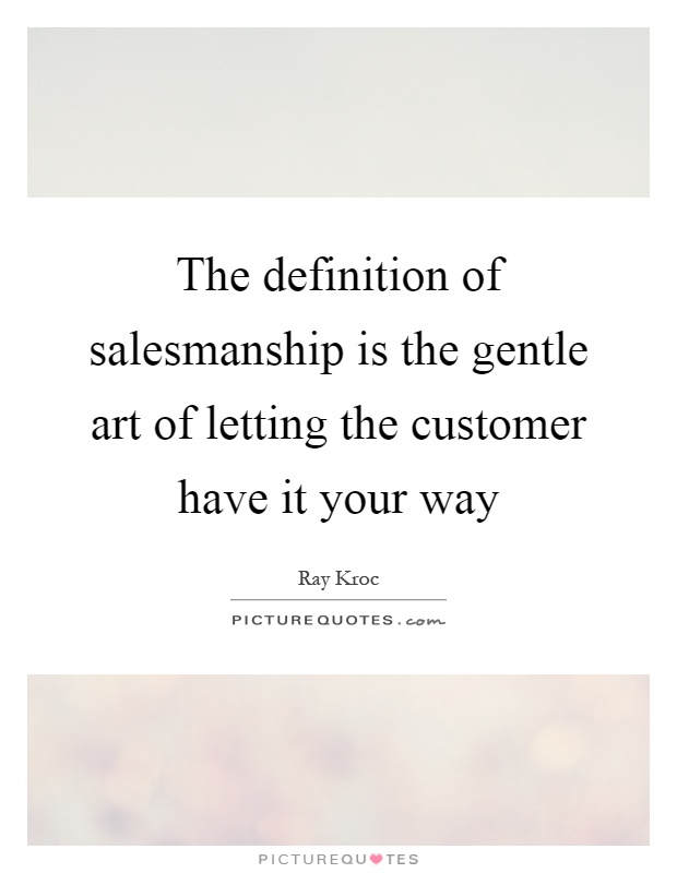 The definition of salesmanship is the gentle art of letting the customer have it your way Picture Quote #1