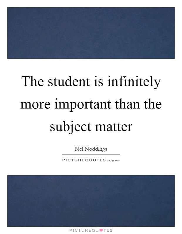 The student is infinitely more important than the subject matter Picture Quote #1