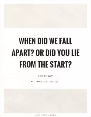 When did we fall apart? or did you lie from the start? Picture Quote #1