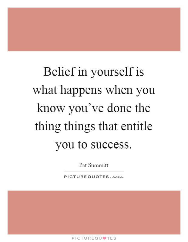 Belief in yourself is what happens when you know you've done the thing things that entitle you to success Picture Quote #1