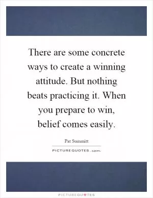There are some concrete ways to create a winning attitude. But nothing beats practicing it. When you prepare to win, belief comes easily Picture Quote #1