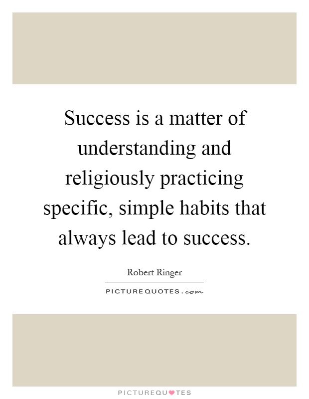 Success is a matter of understanding and religiously practicing specific, simple habits that always lead to success Picture Quote #1