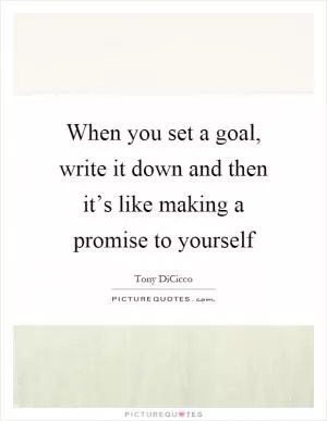 When you set a goal, write it down and then it’s like making a promise to yourself Picture Quote #1