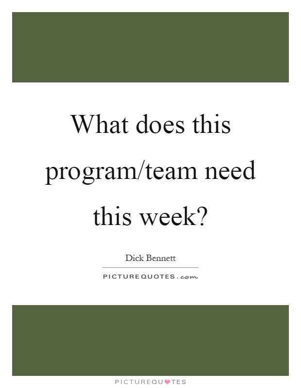 What does this program/team need this week? Picture Quote #1