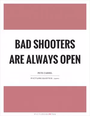 Bad shooters are always open Picture Quote #1