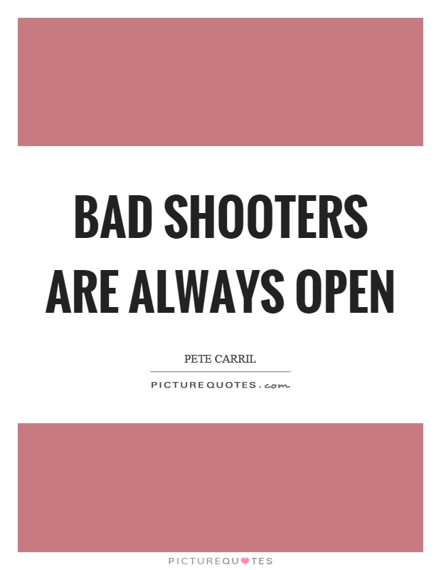 Bad shooters are always open Picture Quote #1