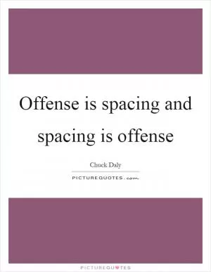 Offense is spacing and spacing is offense Picture Quote #1