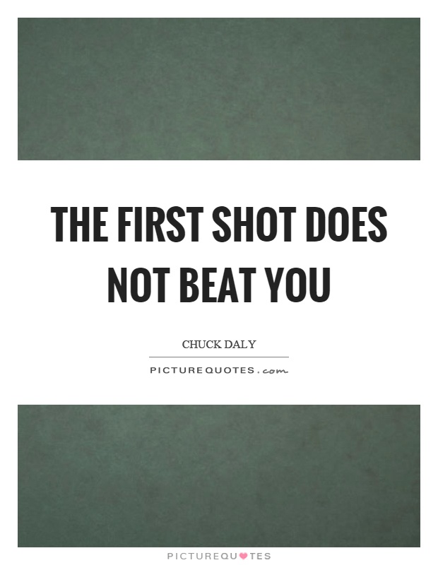 The first shot does not beat you Picture Quote #1