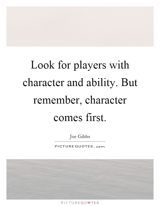 Look for players with character and ability. But remember, character comes first Picture Quote #1