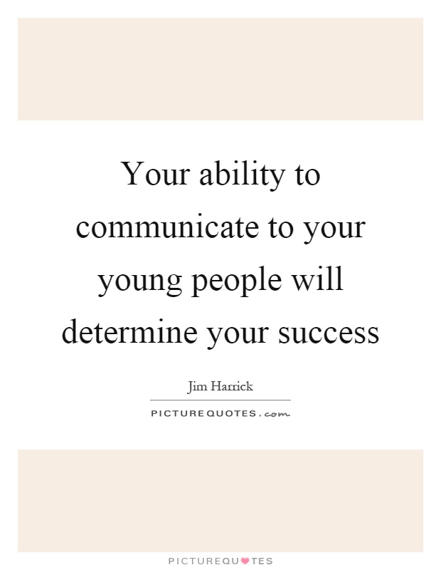 Your ability to communicate to your young people will determine your success Picture Quote #1