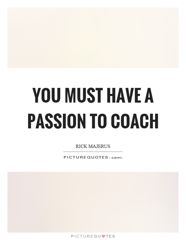 You must have a passion to coach Picture Quote #1
