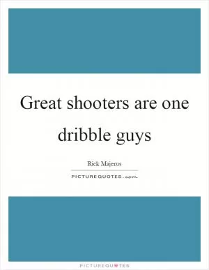 Great shooters are one dribble guys Picture Quote #1