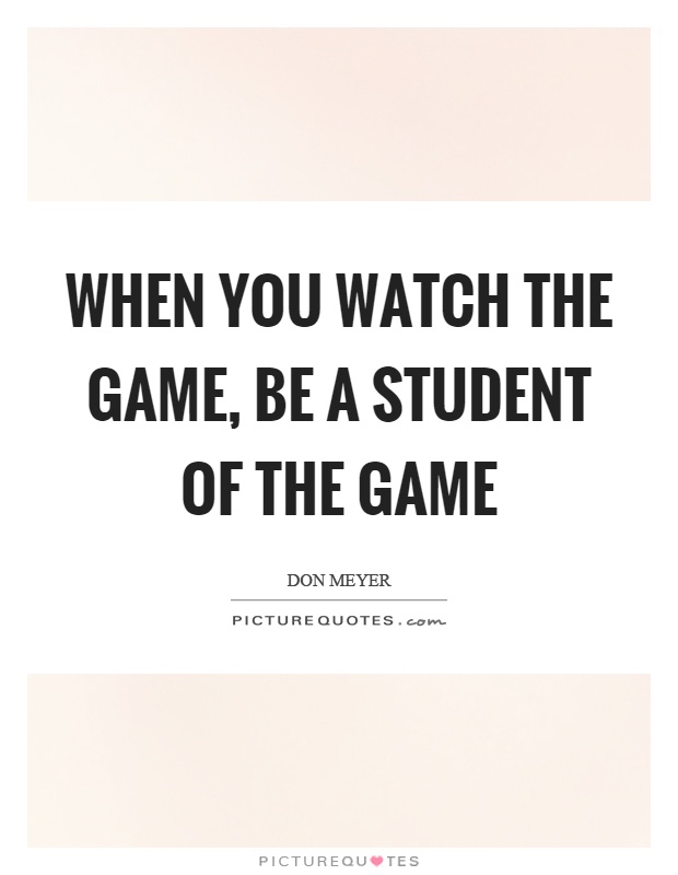 When you watch the game, be a student of the game Picture Quote #1