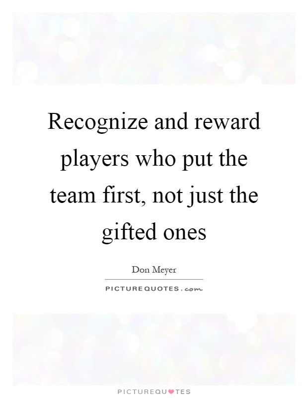 Recognize and reward players who put the team first, not just the gifted ones Picture Quote #1