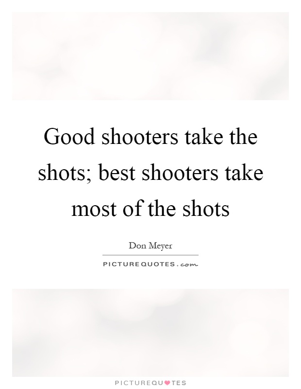 Good shooters take the shots; best shooters take most of the shots Picture Quote #1