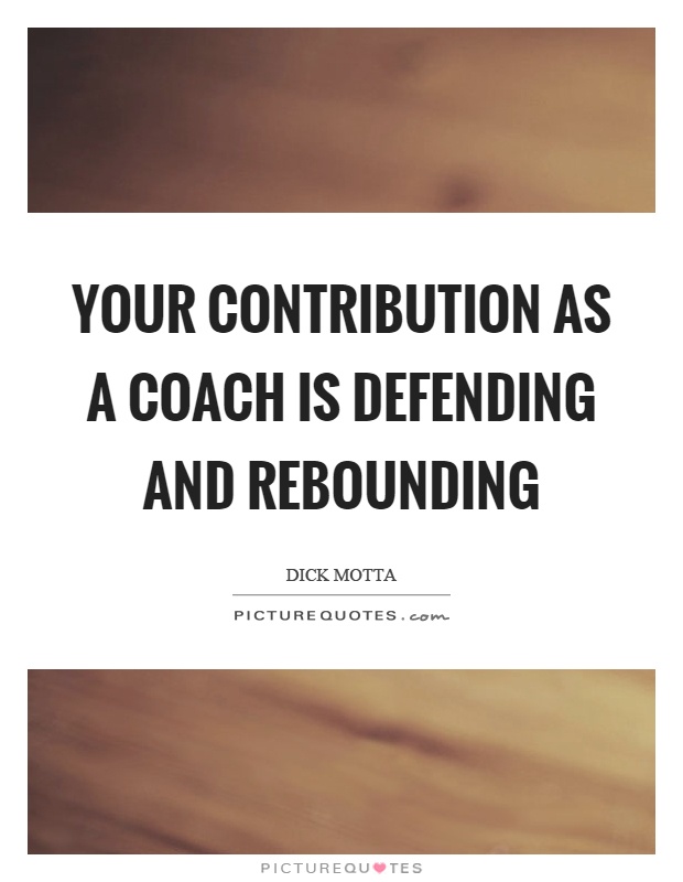 Your contribution as a coach is defending and rebounding Picture Quote #1