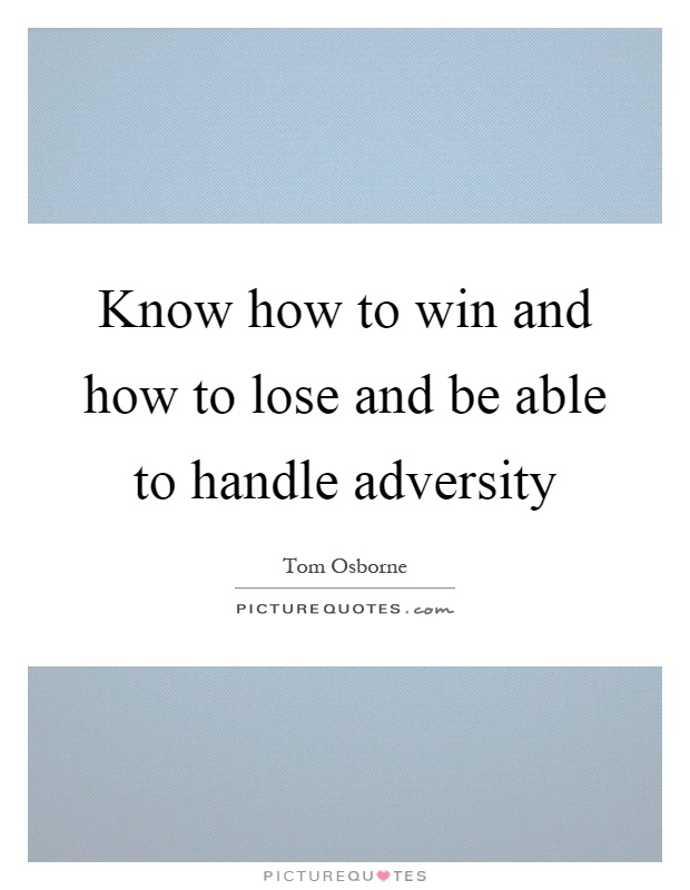 Know how to win and how to lose and be able to handle adversity Picture Quote #1