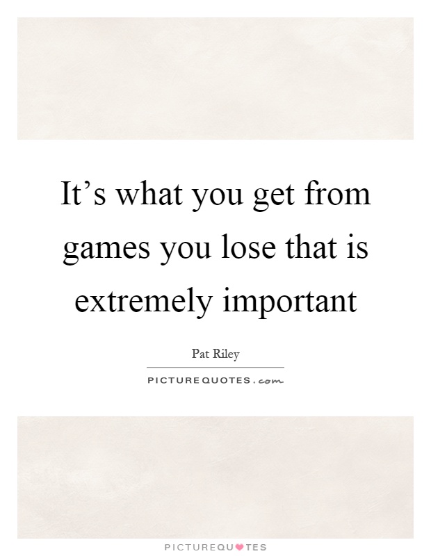 It's what you get from games you lose that is extremely important Picture Quote #1