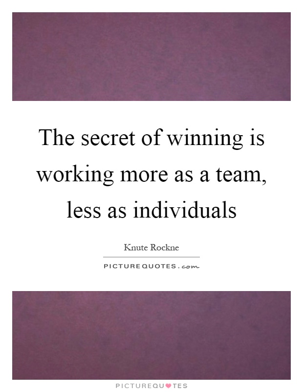 The secret of winning is working more as a team, less as individuals Picture Quote #1