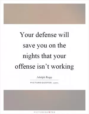 Your defense will save you on the nights that your offense isn’t working Picture Quote #1