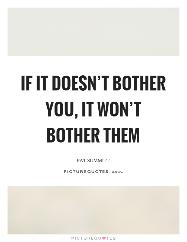 If it doesn't bother you, it won't bother them Picture Quote #1