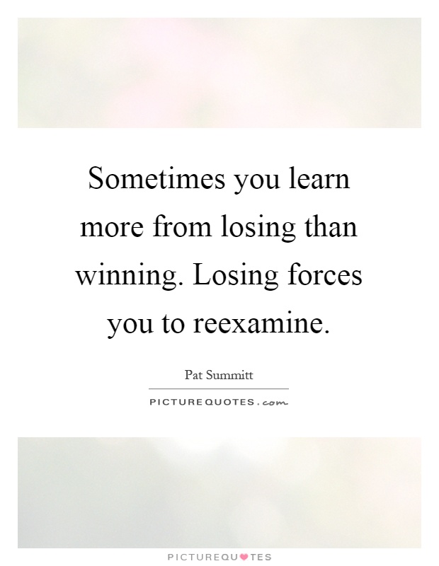 Sometimes you learn more from losing than winning. Losing forces you to reexamine Picture Quote #1