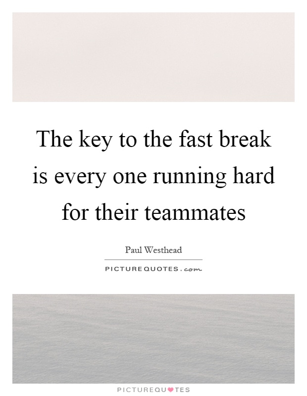 The key to the fast break is every one running hard for their teammates Picture Quote #1