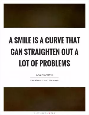 A smile is a curve that can straighten out a lot of problems Picture Quote #1