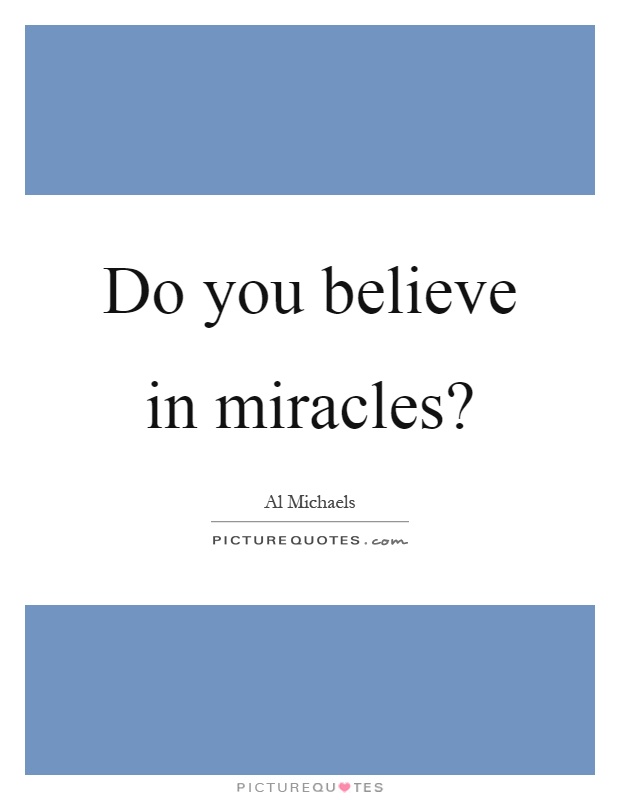 Do you believe in miracles? Picture Quote #1