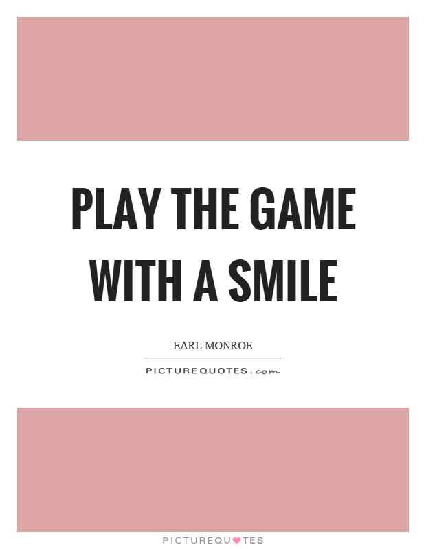 Play the game with a smile Picture Quote #1