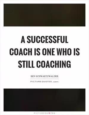 A successful coach is one who is still coaching Picture Quote #1
