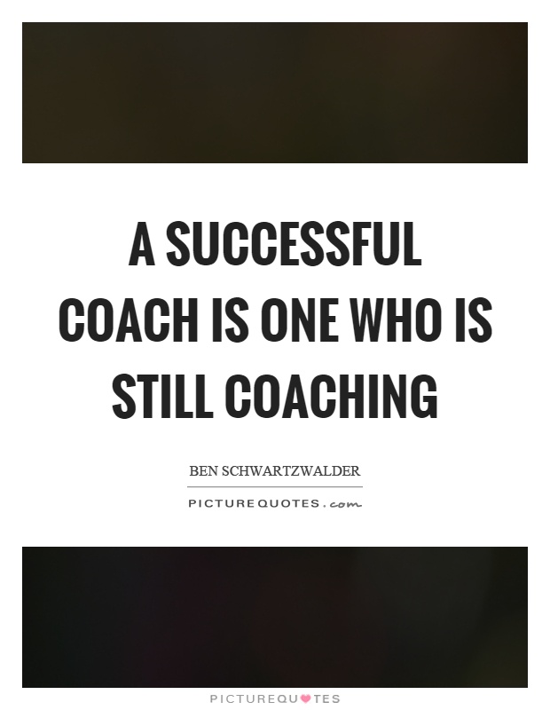 A successful coach is one who is still coaching Picture Quote #1