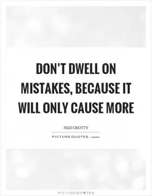 Don’t dwell on mistakes, because it will only cause more Picture Quote #1
