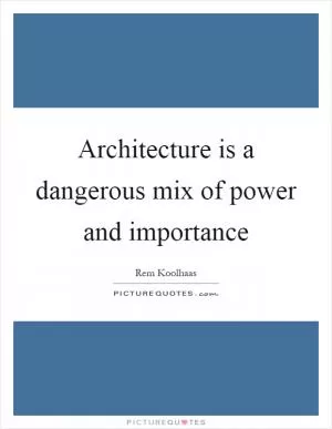 Architecture is a dangerous mix of power and importance Picture Quote #1
