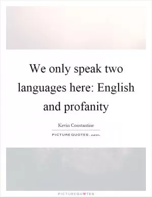 We only speak two languages here: English and profanity Picture Quote #1