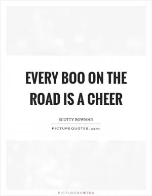 Every boo on the road is a cheer Picture Quote #1
