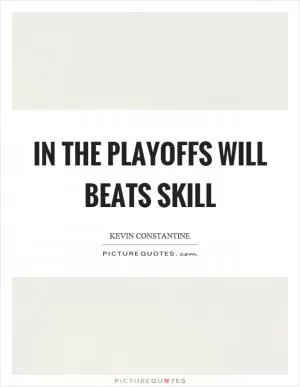 In the playoffs will beats skill Picture Quote #1