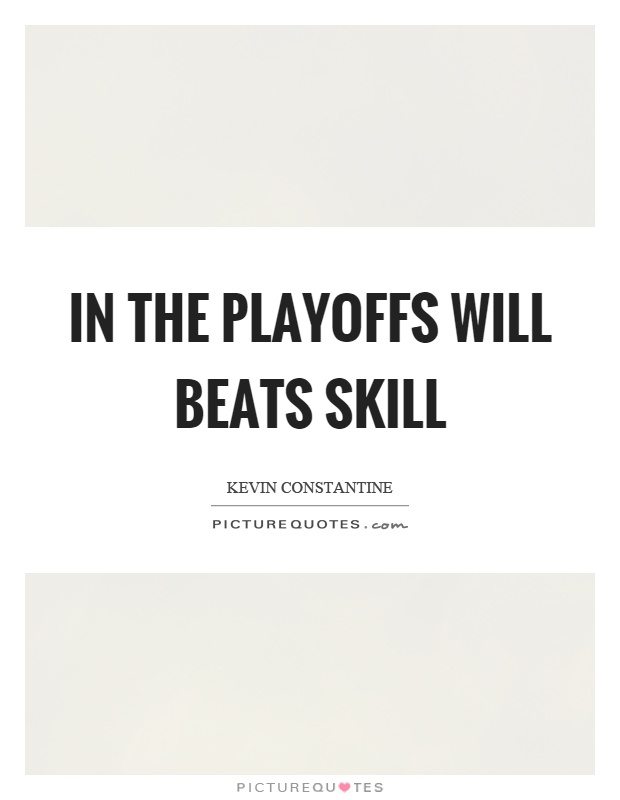 In the playoffs will beats skill Picture Quote #1