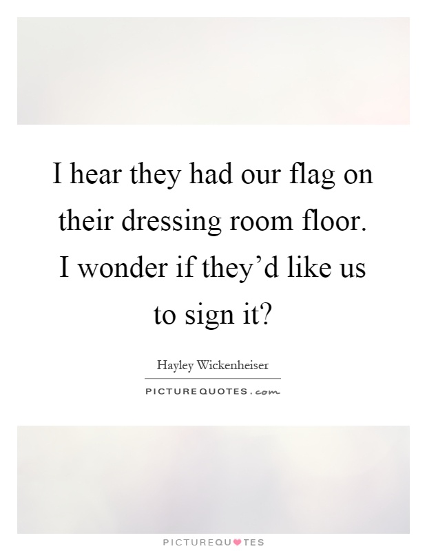 I hear they had our flag on their dressing room floor. I wonder if they'd like us to sign it? Picture Quote #1
