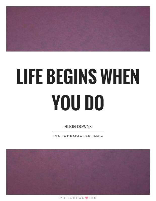 Life begins when you do Picture Quote #1