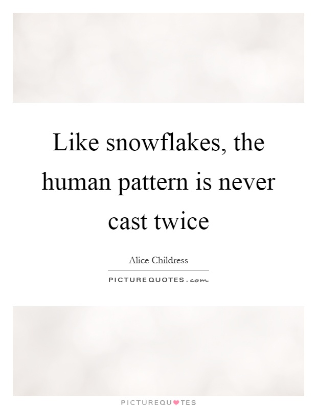 Like snowflakes, the human pattern is never cast twice Picture Quote #1
