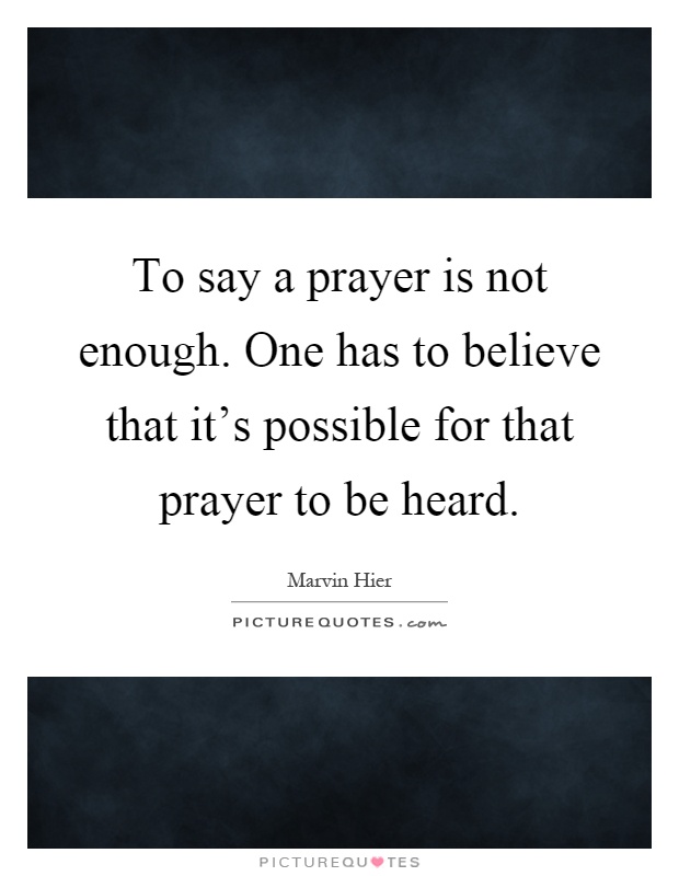 To say a prayer is not enough. One has to believe that it's ...