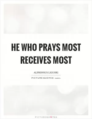 He who prays most receives most Picture Quote #1