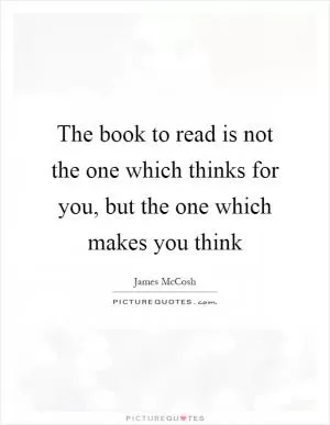 The book to read is not the one which thinks for you, but the one which makes you think Picture Quote #1