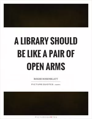 A library should be like a pair of open arms Picture Quote #1