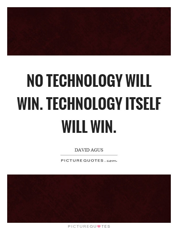 No technology will win. Technology itself will win Picture Quote #1