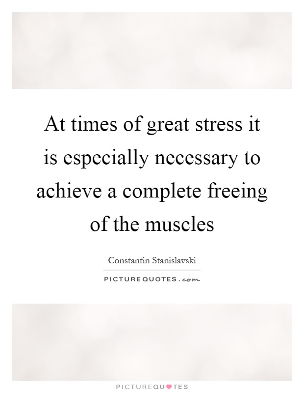 At times of great stress it is especially necessary to achieve a complete freeing of the muscles Picture Quote #1