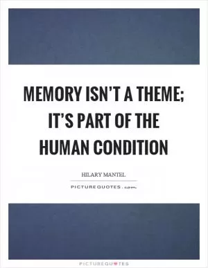 Memory isn’t a theme; it’s part of the human condition Picture Quote #1