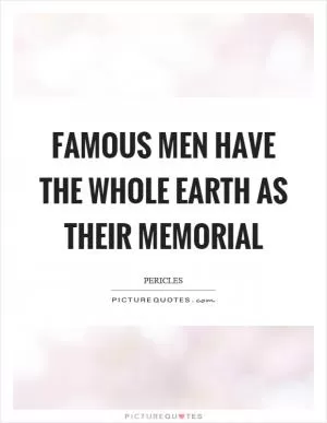 Famous men have the whole earth as their memorial Picture Quote #1