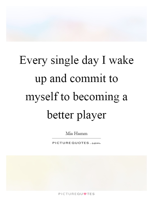 Every single day I wake up and commit to myself to becoming a better player Picture Quote #1